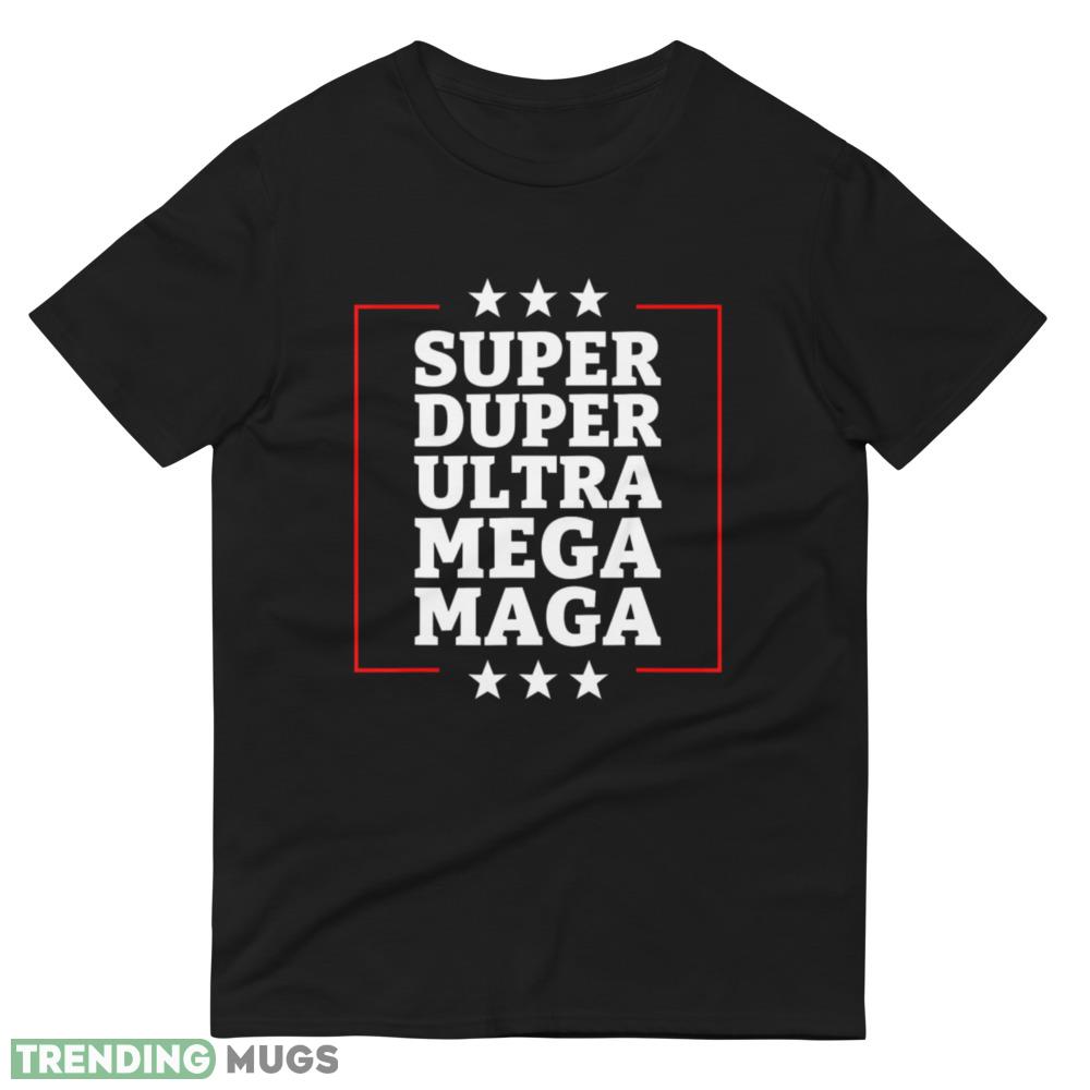 Super Duper Ultra Mega MAGA Funny USA Republican VOTE Trump T Shirt 5 Dark Shirt Super Duper Ultra Mega MAGA Funny USA Republican VOTE Trump T Shirt 5 Dark Shirt