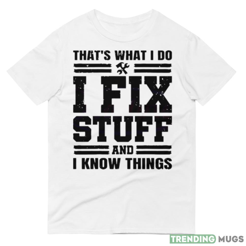 Thats What I Do I Fix Stuff Funny Dad Shirt Light Shirt Thats What I Do I Fix Stuff Funny Dad Shirt Light Shirt