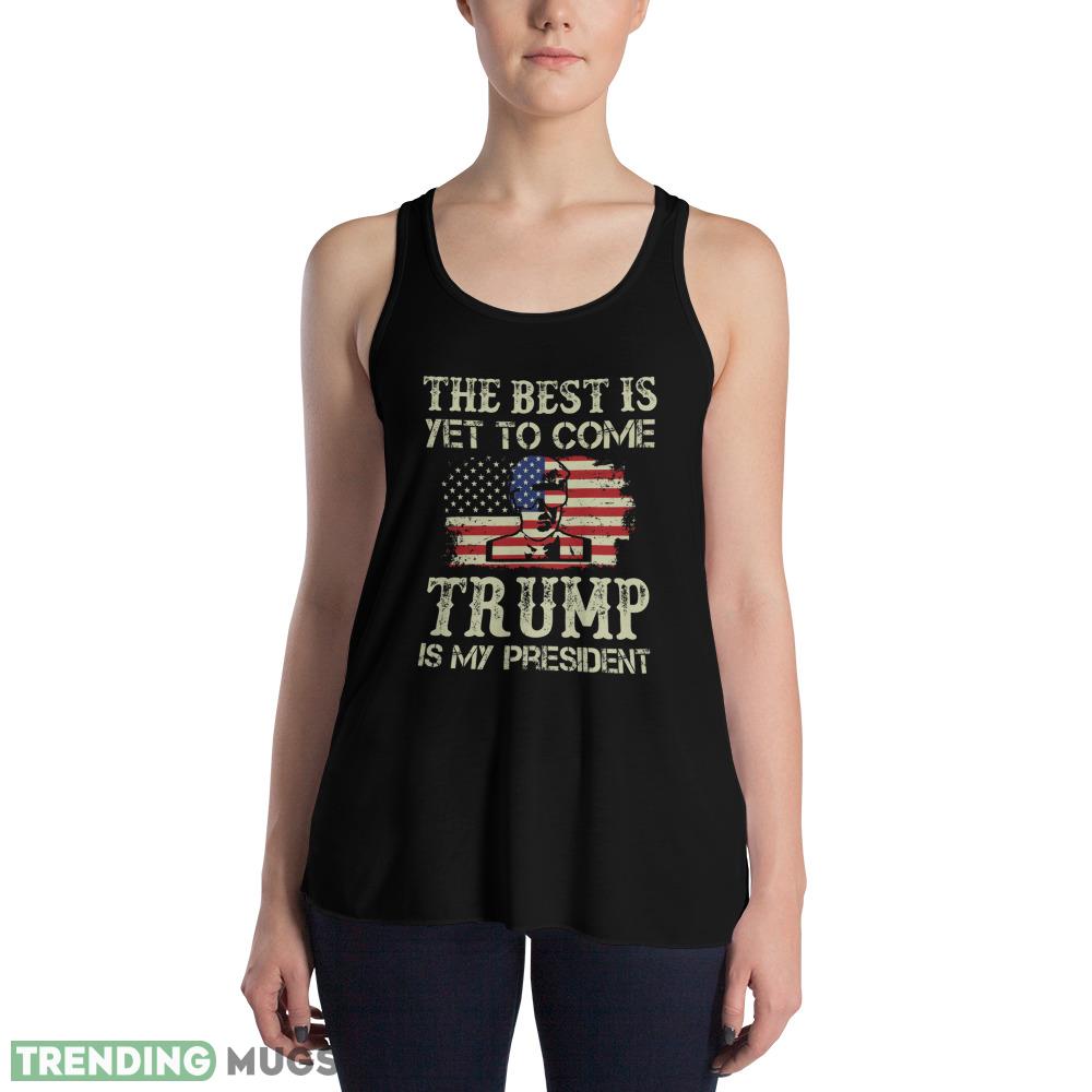 THE BEST IS YET TO COME TRUMP IS MY PRESIDENT T Shirt Dark Shirt THE BEST IS YET TO COME TRUMP IS MY PRESIDENT T Shirt Dark Shirt