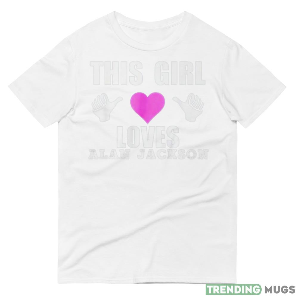 This girl loves Alan Jackson White T Shirt Light Shirt This girl loves Alan Jackson White T Shirt Light Shirt