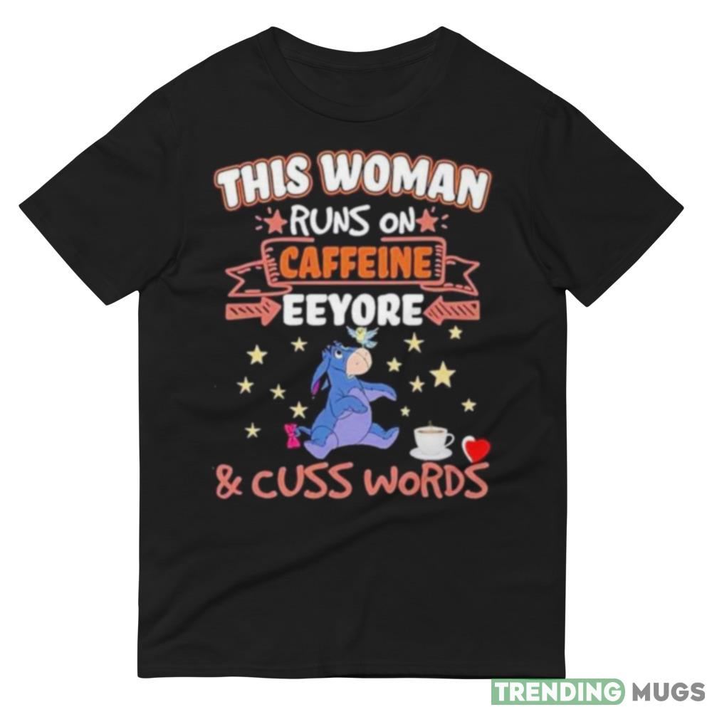 This Woman Runs On Caffeine Eeyore And Cuss Words Shirt Dark Shirt This Woman Runs On Caffeine Eeyore And Cuss Words Shirt Dark Shirt