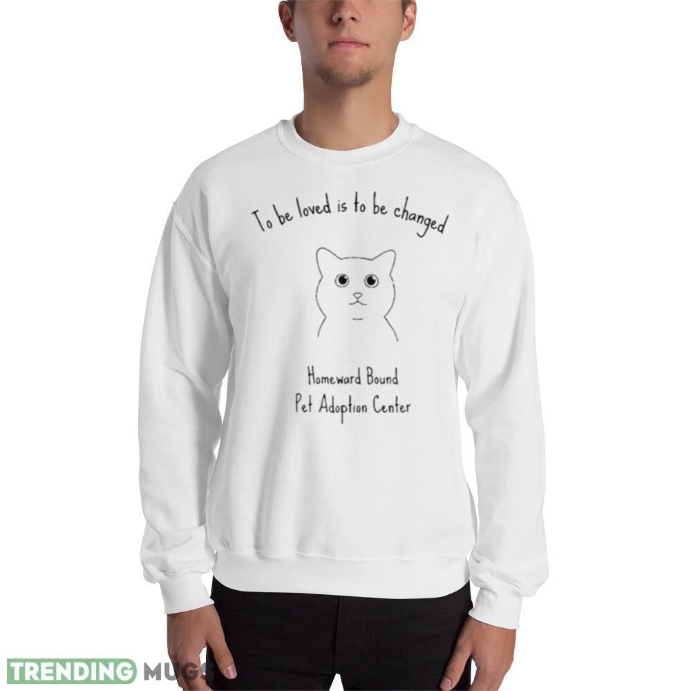 To Be Loved Is To Be Changed Homeward Bound Pet Adoption Center Shirt - 18000 Unisex Heavy Blend Crewneck Sweatshirt To Be Loved Is To Be Changed Homeward Bound Pet Adoption Center Shirt - 18000 Unisex Heavy Blend Crewneck Sweatshirt