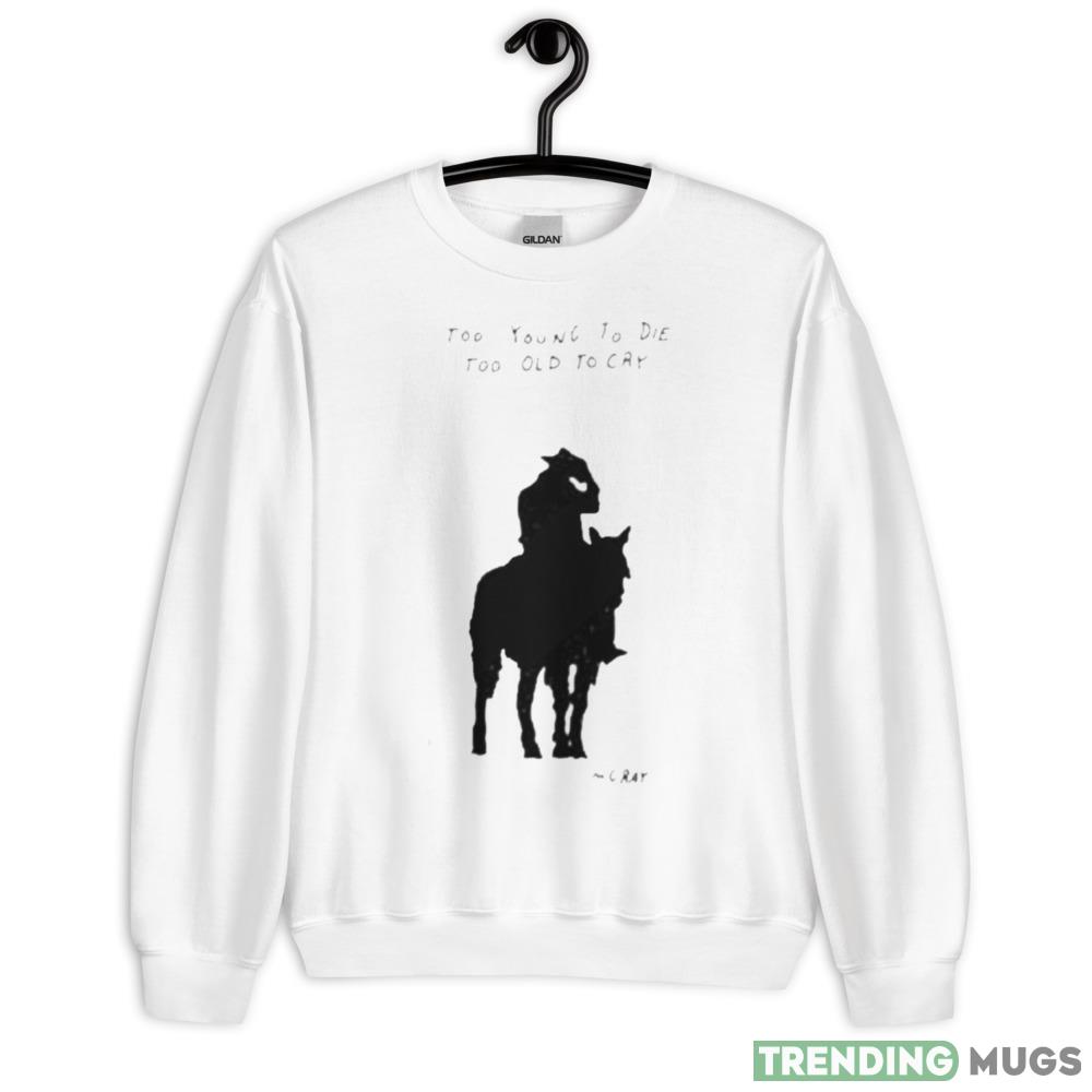 Too Young To Die Too Old To Cry Mgray Shirt - 18000 Unisex Heavy Blend Crewneck Sweatshirt Too Young To Die Too Old To Cry Mgray Shirt - 18000 Unisex Heavy Blend Crewneck Sweatshirt