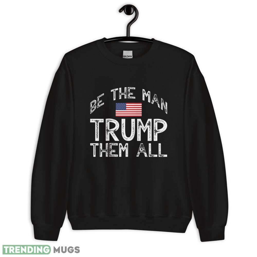 Trump 2024 Be The Man Trump Them All !! Political T Shirt - 18000 Unisex Heavy Blend Crewneck Sweatshirt Trump 2024 Be The Man Trump Them All !! Political T Shirt - 18000 Unisex Heavy Blend Crewneck Sweatshirt