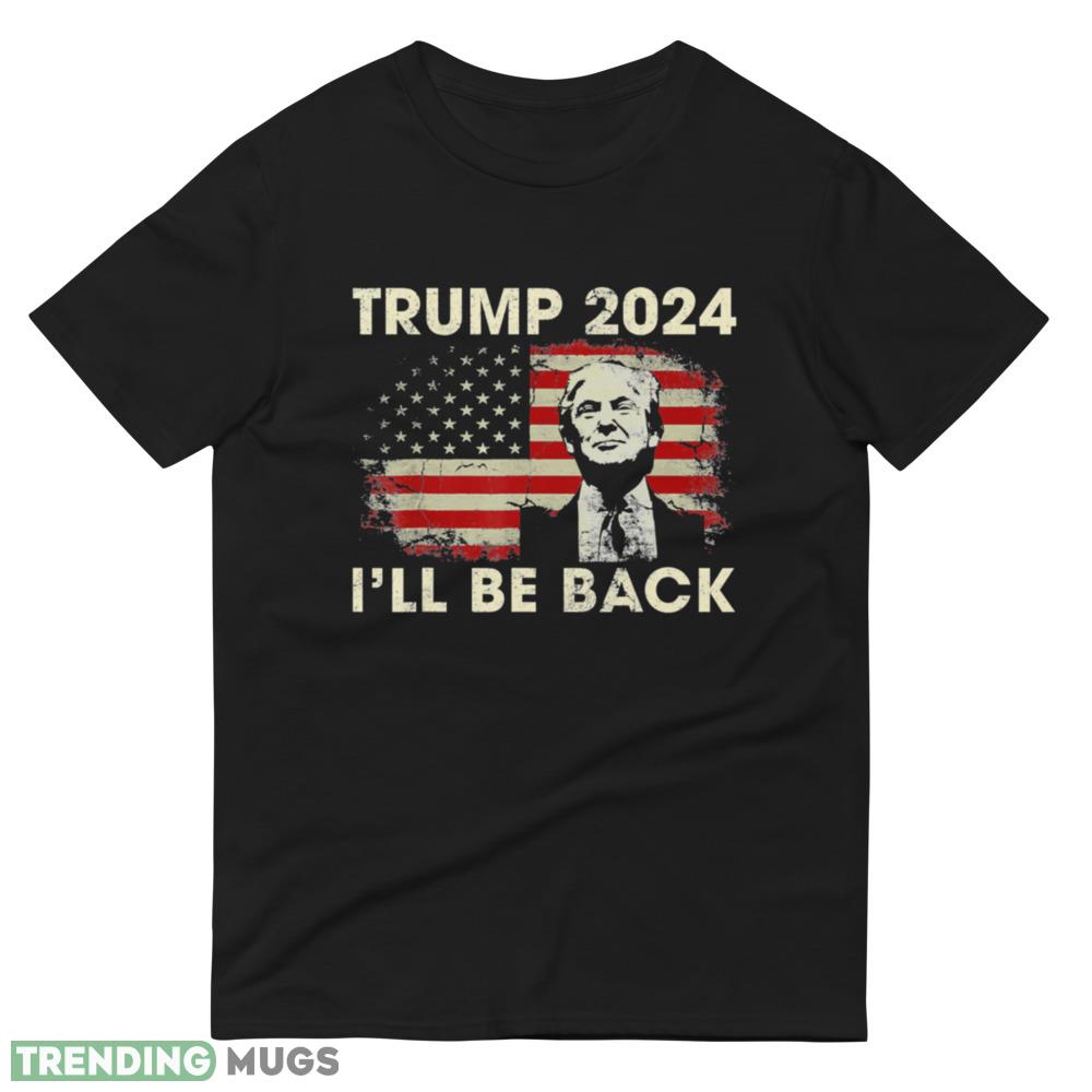 Trump 2024 I'll Be Back American Flag Vintage Gift Men Women T Shirt Dark Shirt Trump 2024 I'll Be Back American Flag Vintage Gift Men Women T Shirt Dark Shirt