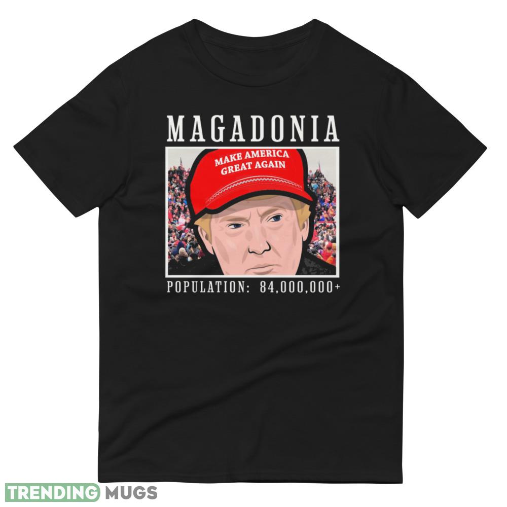 Trump 2024 Magadonia Population 84 Million Plus T Shirt Dark Shirt Trump 2024 Magadonia Population 84 Million Plus T Shirt Dark Shirt