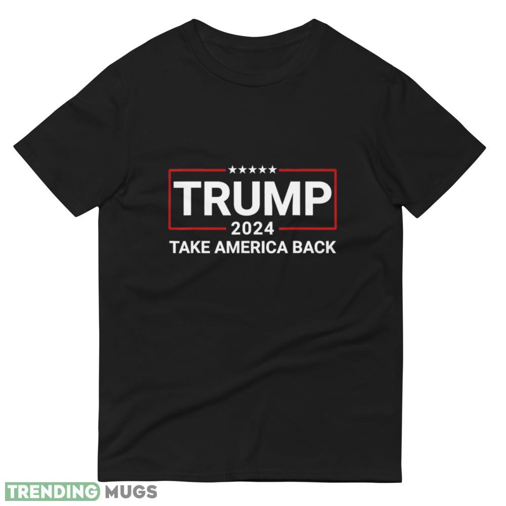 Trump 2024 Take America Back Election The Return Classic T Shirt Dark Shirt Trump 2024 Take America Back Election The Return Classic T Shirt Dark Shirt