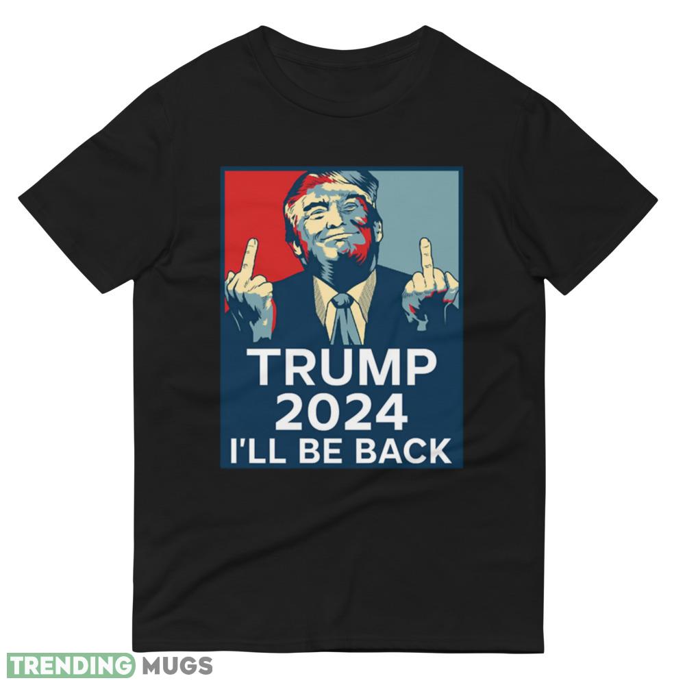 Trump Middle Finger 2024 I'll be back Black T Shirt Gift For Men And Women Dark Shirt Trump Middle Finger 2024 I'll be back Black T Shirt Gift For Men And Women Dark Shirt