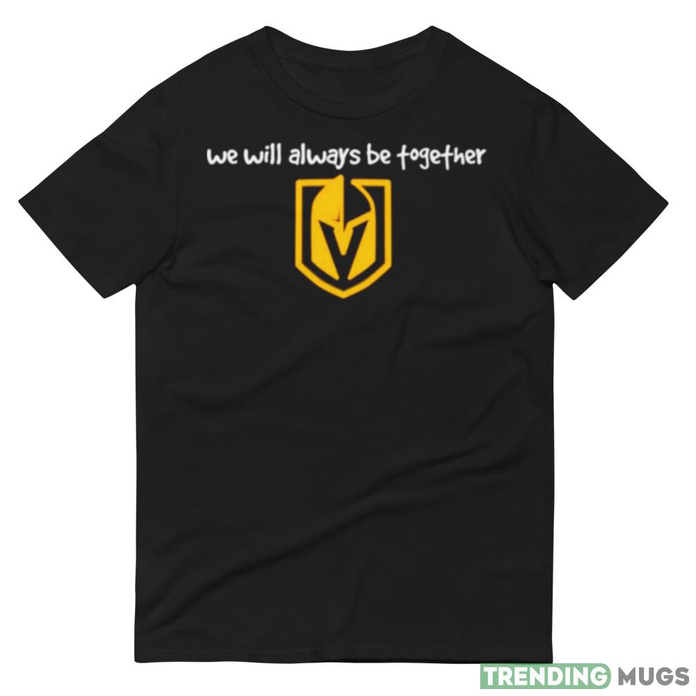we will always be together Vegas Golden Knights shirt Dark Shirt we will always be together Vegas Golden Knights shirt Dark Shirt