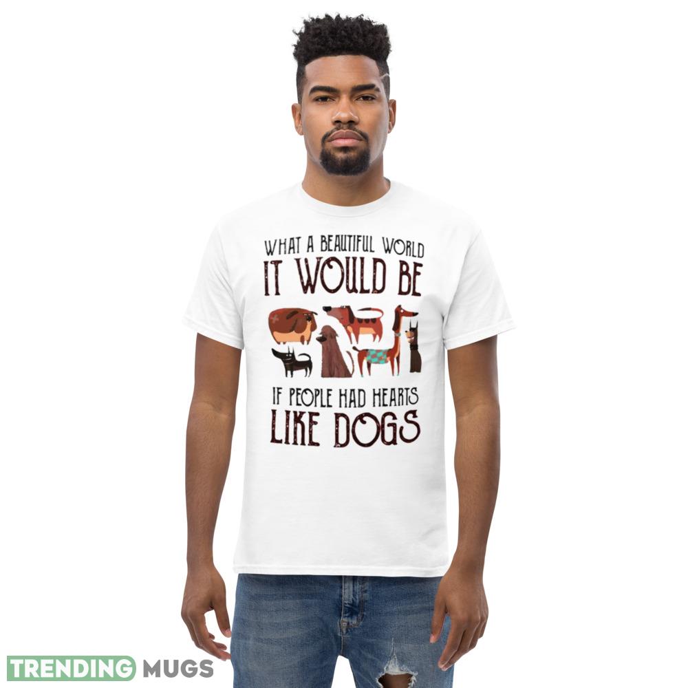 What a beautiful world it would be if people had hearts like dogs shirt Light Shirt What a beautiful world it would be if people had hearts like dogs shirt Light Shirt