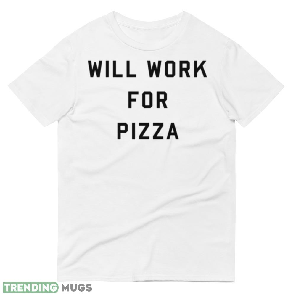 Will work for pizza White T Shirt Light Shirt Will work for pizza White T Shirt Light Shirt