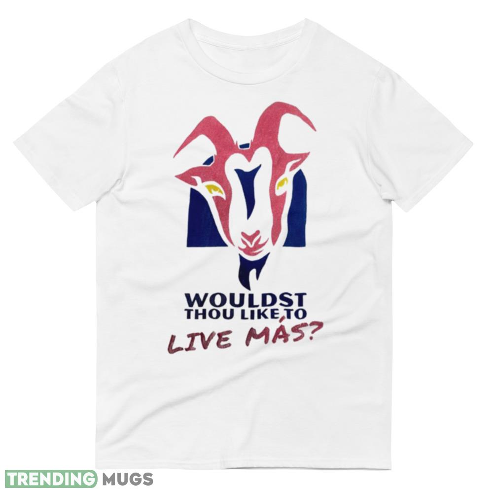 Wouldst thou like to live mas shirt Light Shirt Wouldst thou like to live mas shirt Light Shirt