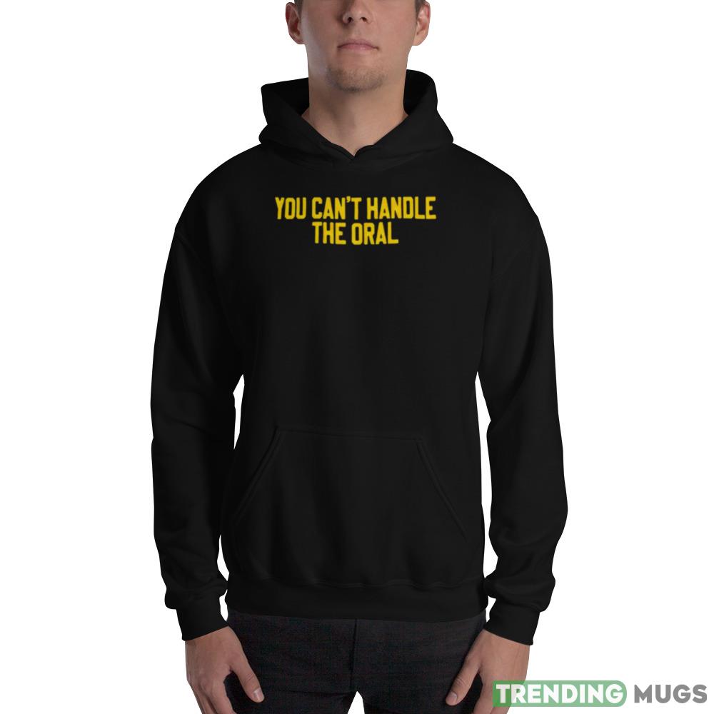 you can’t handle the oral shirt Dark Shirt you can’t handle the oral shirt Dark Shirt