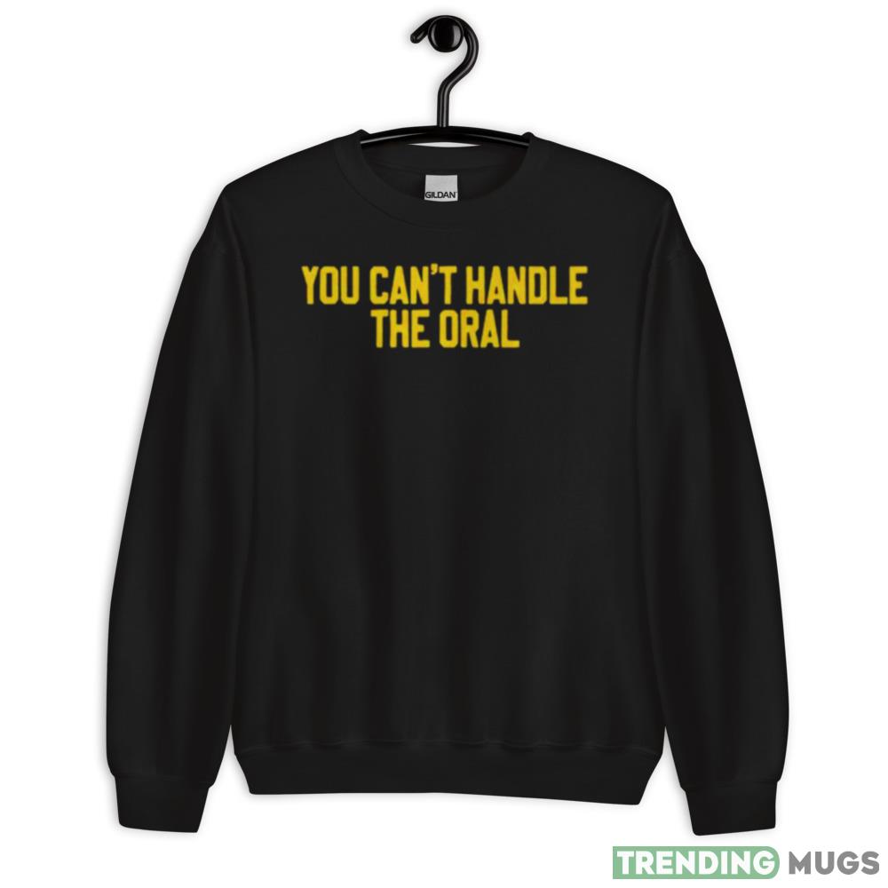 you can’t handle the oral shirt - 18000 Unisex Heavy Blend Crewneck Sweatshirt you can’t handle the oral shirt - 18000 Unisex Heavy Blend Crewneck Sweatshirt