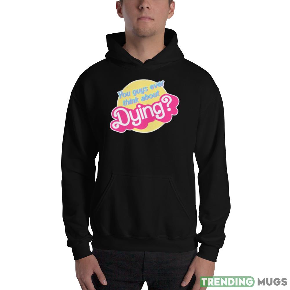 You Guys Ever Think About Dying Barbie Shirt Dark Shirt You Guys Ever Think About Dying Barbie Shirt Dark Shirt