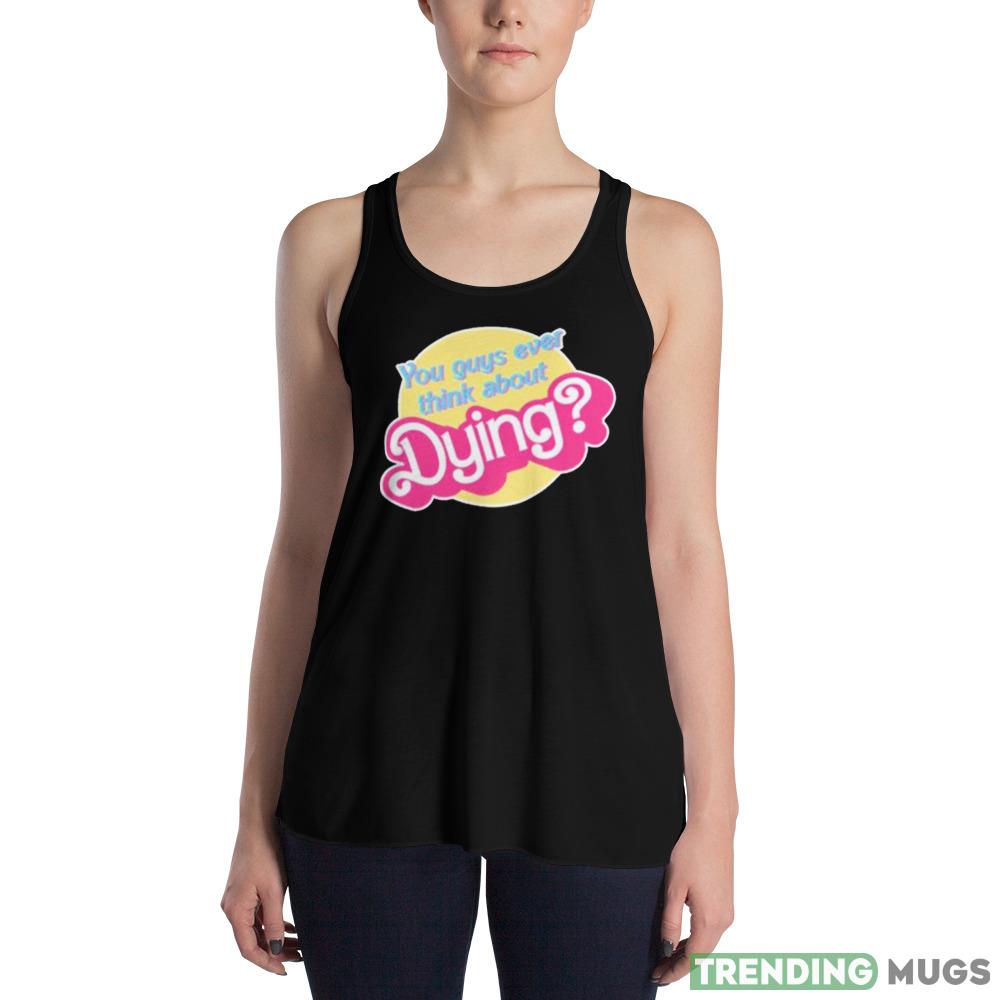 You Guys Ever Think About Dying Barbie Shirt Dark Shirt You Guys Ever Think About Dying Barbie Shirt Dark Shirt