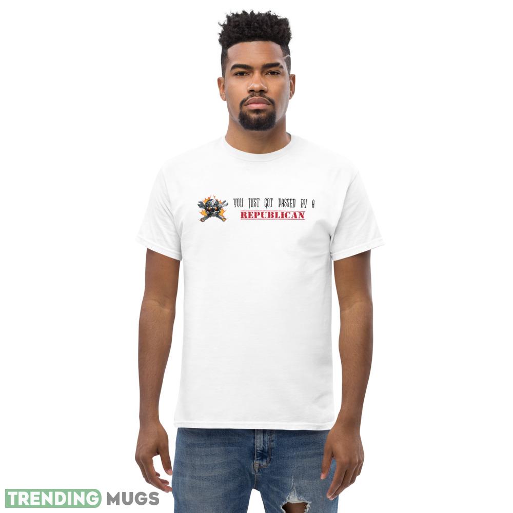 YOU JUST GOT PASSED BY A REPUBLICAN! Shirt Light Shirt YOU JUST GOT PASSED BY A REPUBLICAN! Shirt Light Shirt