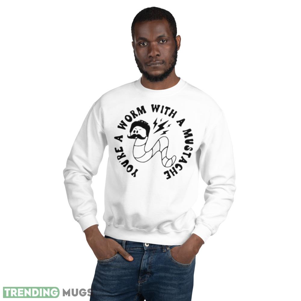 Youre A Worm With A Mustache Shirt - 18000 Unisex Heavy Blend Crewneck Sweatshirt