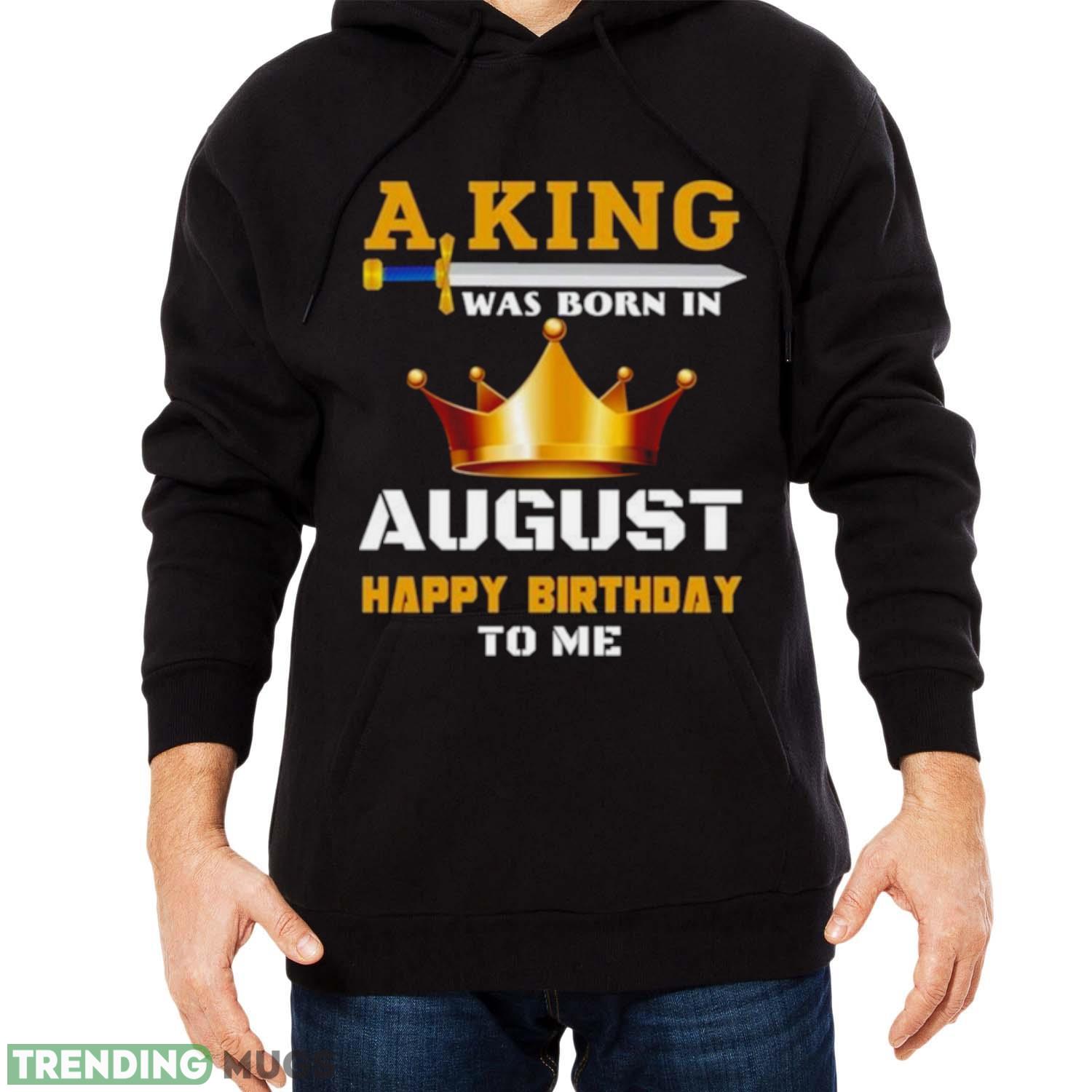 A King Was Born In August Happy Birthday To Me Classic 2023 Shirt Dark Shirt A King Was Born In August Happy Birthday To Me Classic 2023 Shirt Dark Shirt