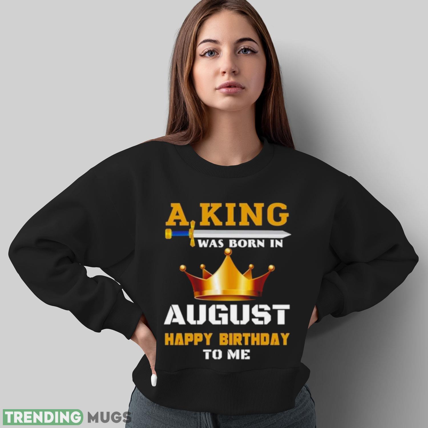 A King Was Born In August Happy Birthday To Me Classic 2023 Shirt Dark Shirt A King Was Born In August Happy Birthday To Me Classic 2023 Shirt Dark Shirt
