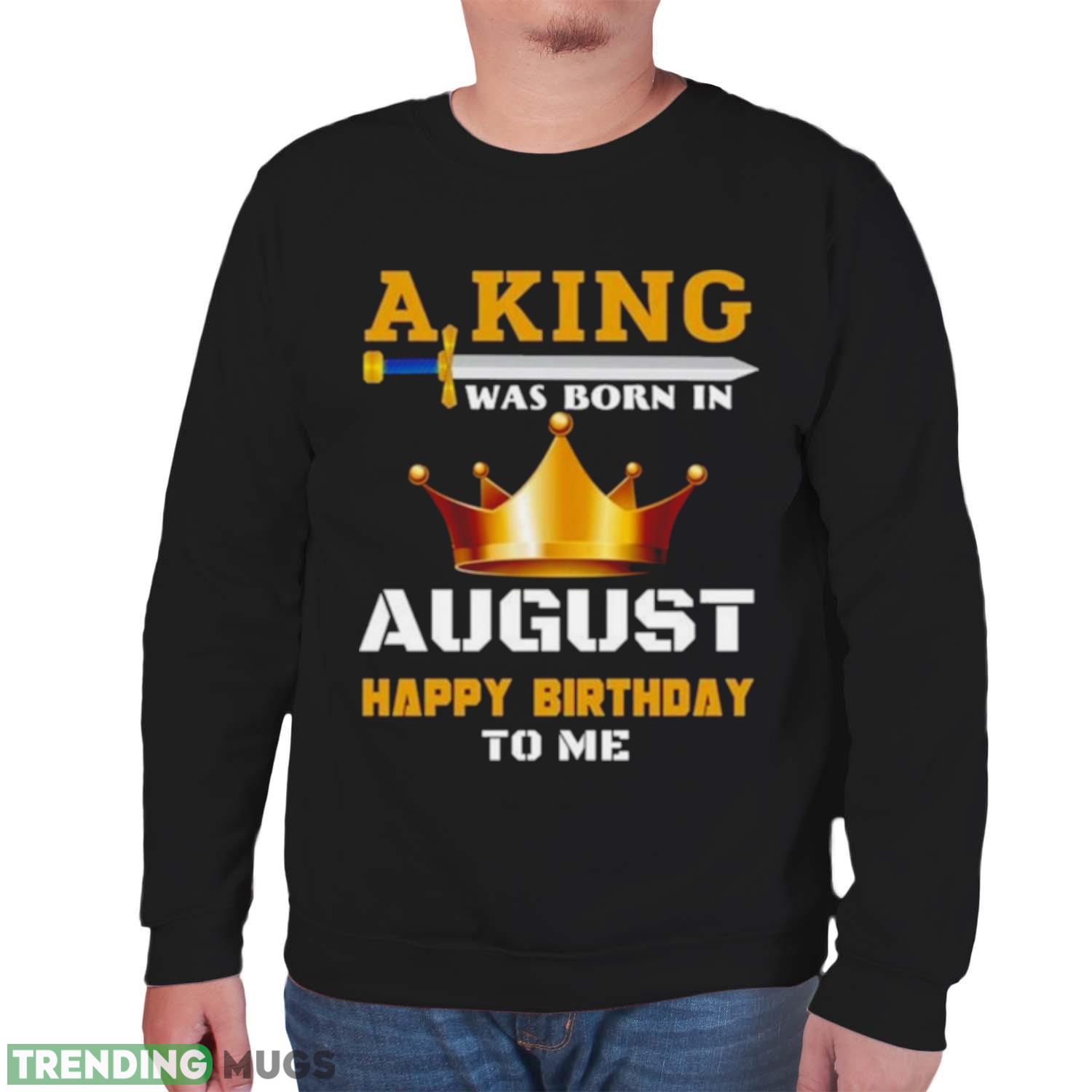 A King Was Born In August Happy Birthday To Me Classic 2023 Shirt Dark Shirt A King Was Born In August Happy Birthday To Me Classic 2023 Shirt Dark Shirt