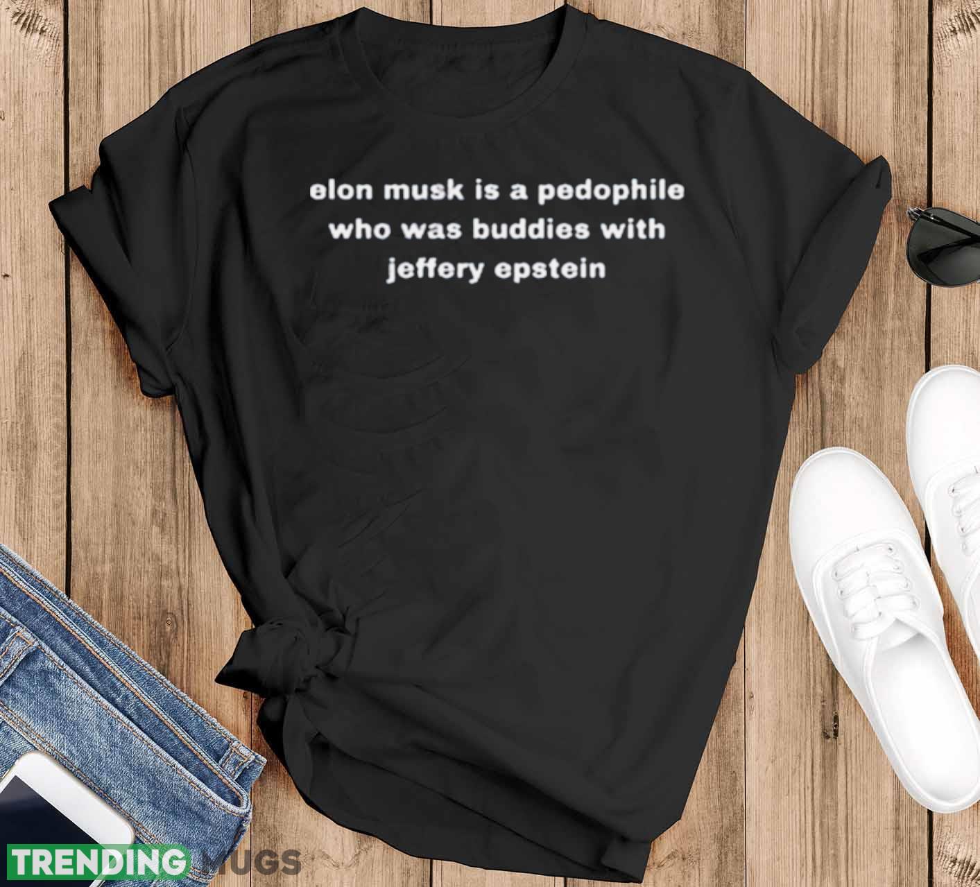 Actuallysmiley Elon Musk Is A Pedophile Who Was Buddies With Jeffery Epstein Shirt - Black T-Shirt Actuallysmiley Elon Musk Is A Pedophile Who Was Buddies With Jeffery Epstein Shirt - Black T-Shirt