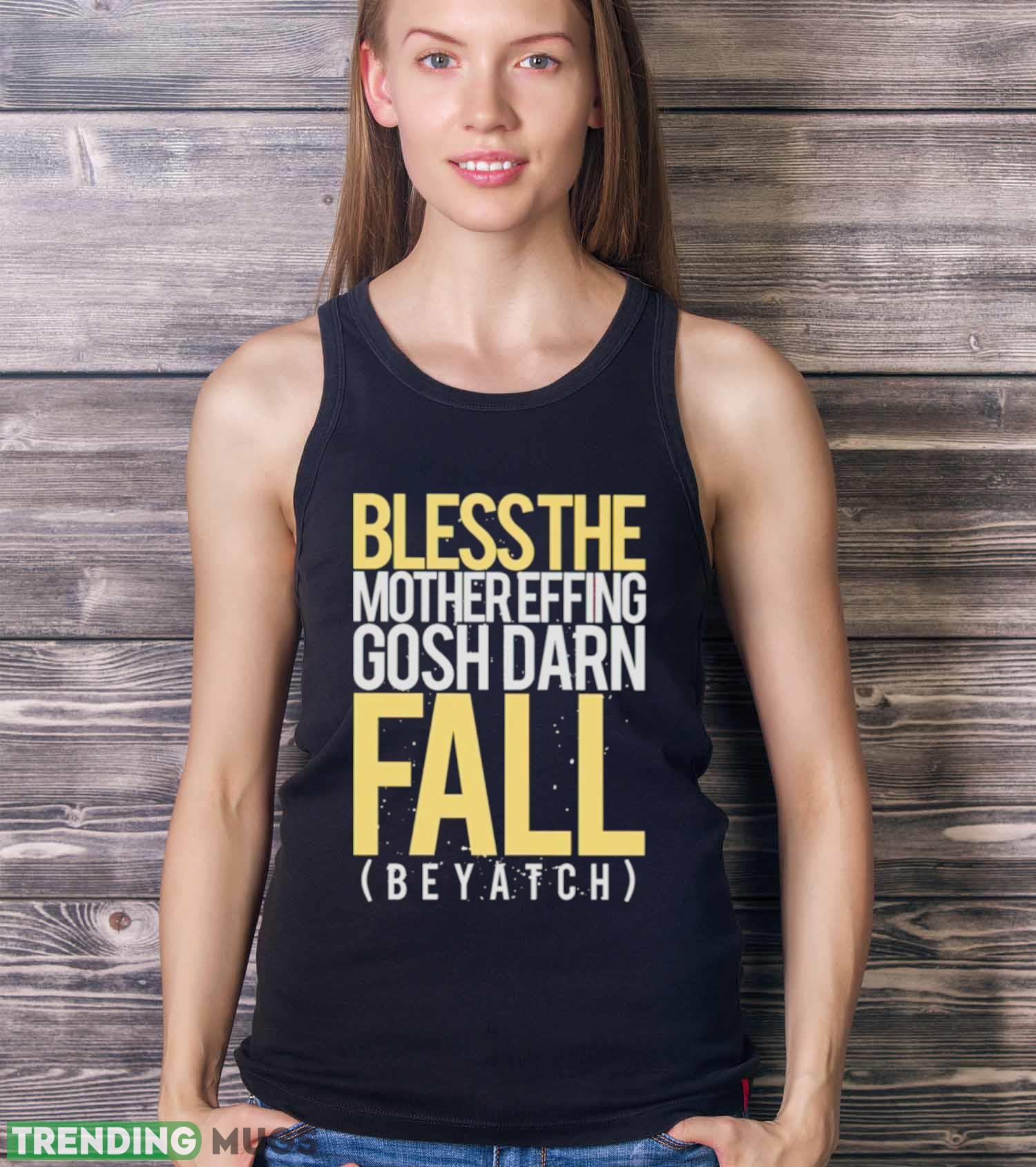 Bless the mother effing gosh darn fall shirt Dark Shirt Bless the mother effing gosh darn fall shirt Dark Shirt