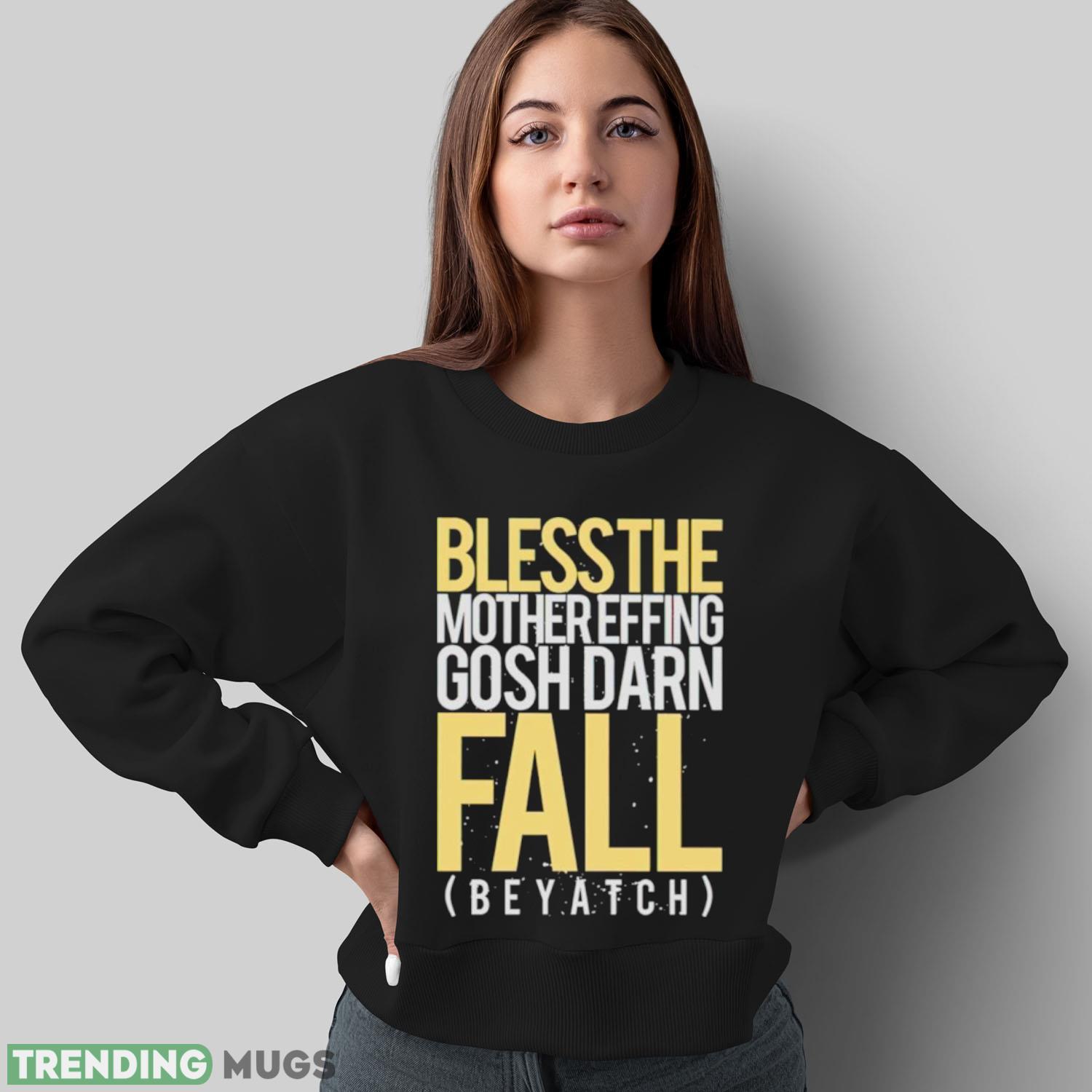 Bless the mother effing gosh darn fall shirt Dark Shirt Bless the mother effing gosh darn fall shirt Dark Shirt