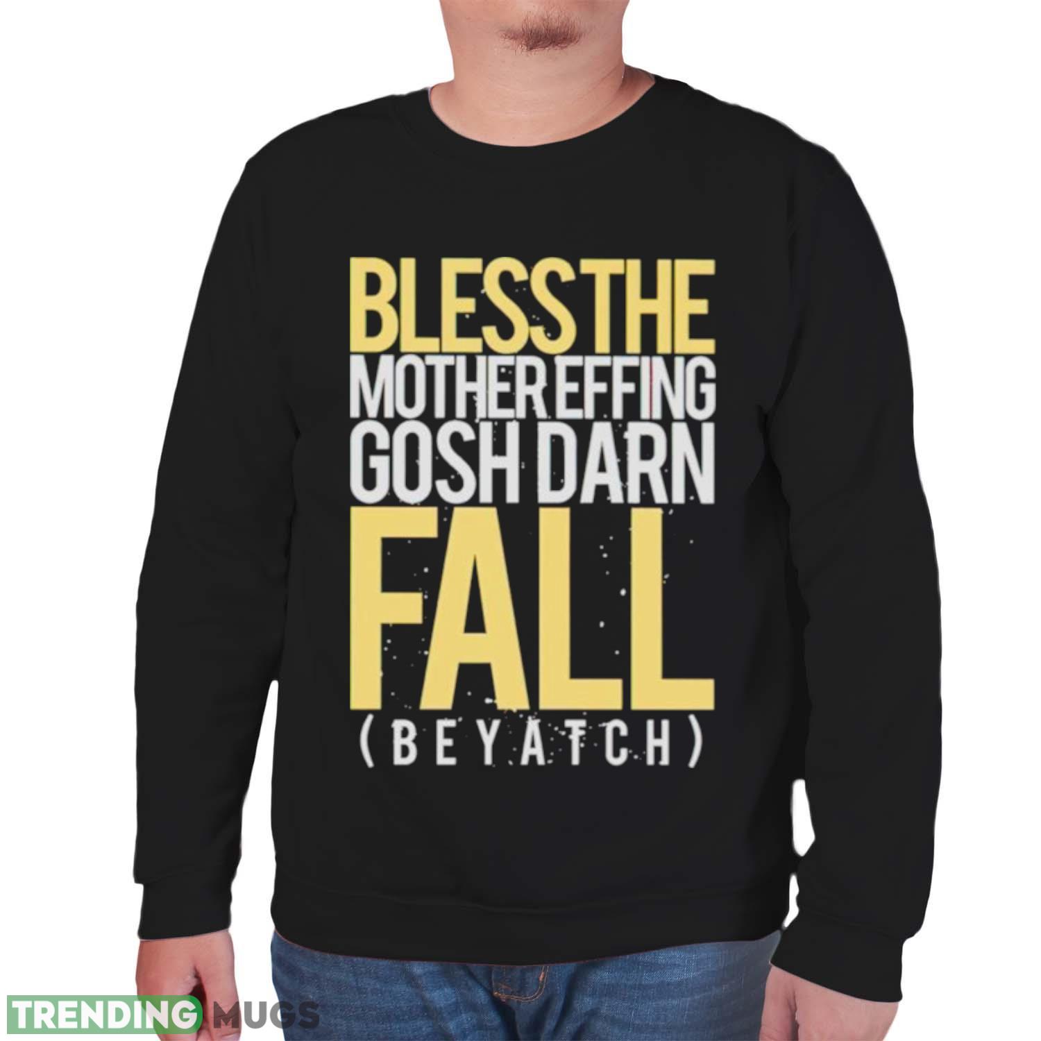 Bless the mother effing gosh darn fall shirt Dark Shirt Bless the mother effing gosh darn fall shirt Dark Shirt