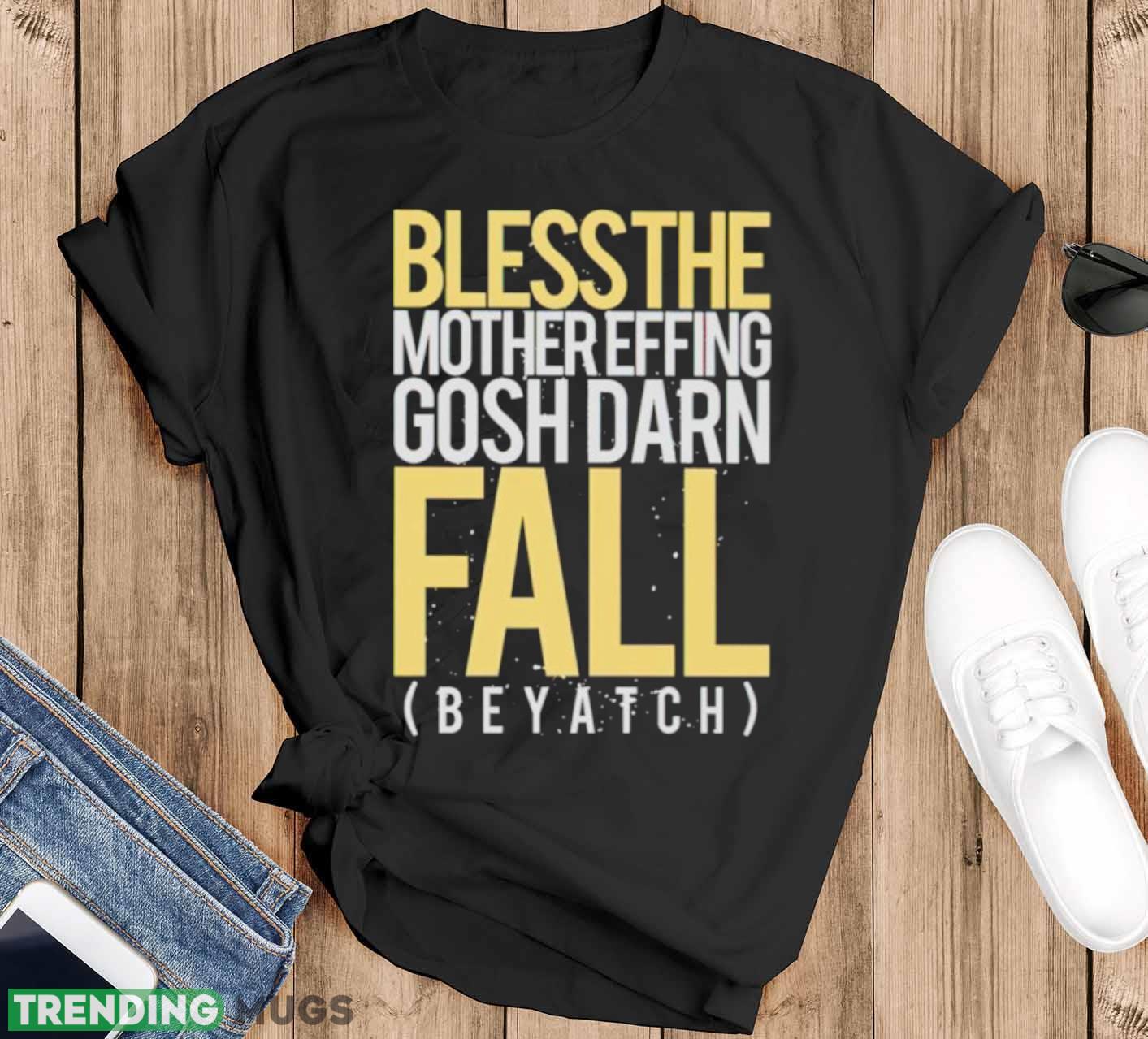 Bless the mother effing gosh darn fall shirt - Black T-Shirt Bless the mother effing gosh darn fall shirt - Black T-Shirt