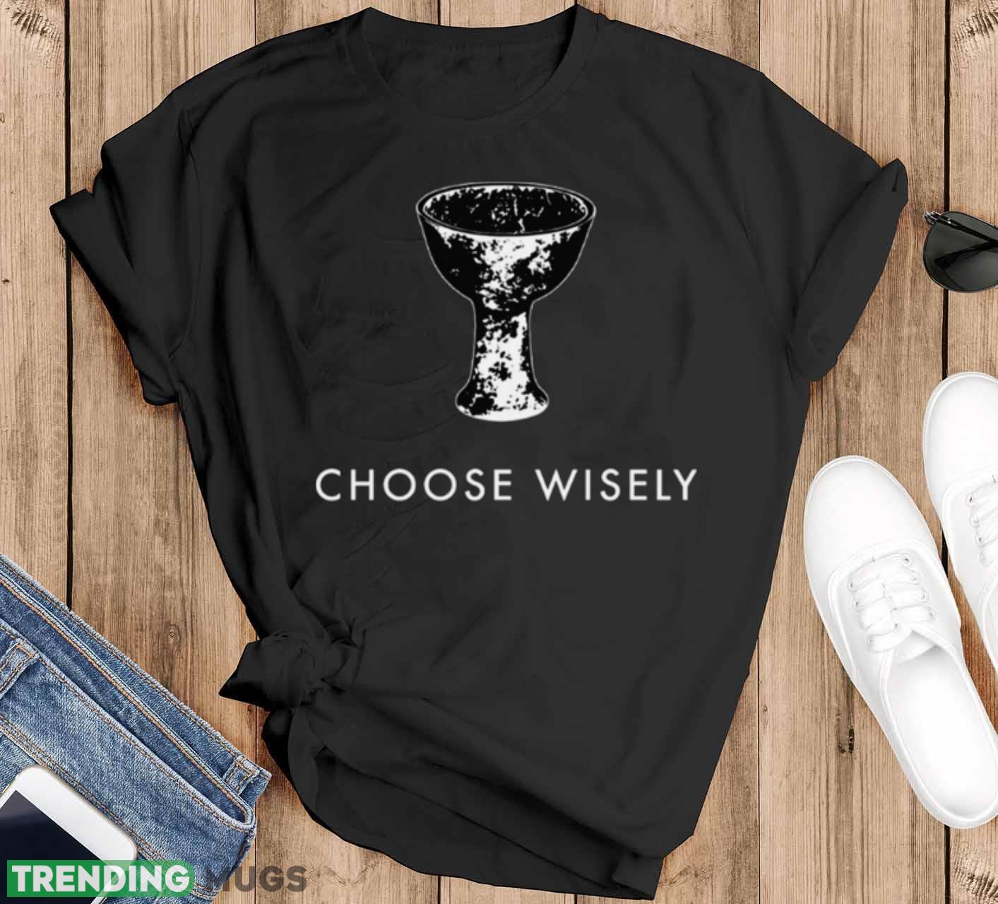 Choose Wisely Indiana Jones & The Last Crusade shirt - Black T-Shirt Choose Wisely Indiana Jones & The Last Crusade shirt - Black T-Shirt