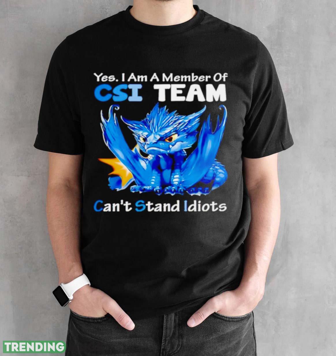 Dragon yes I am a member of CSI team can’t stand idiots shirt Dark Shirt Dragon yes I am a member of CSI team can’t stand idiots shirt Dark Shirt