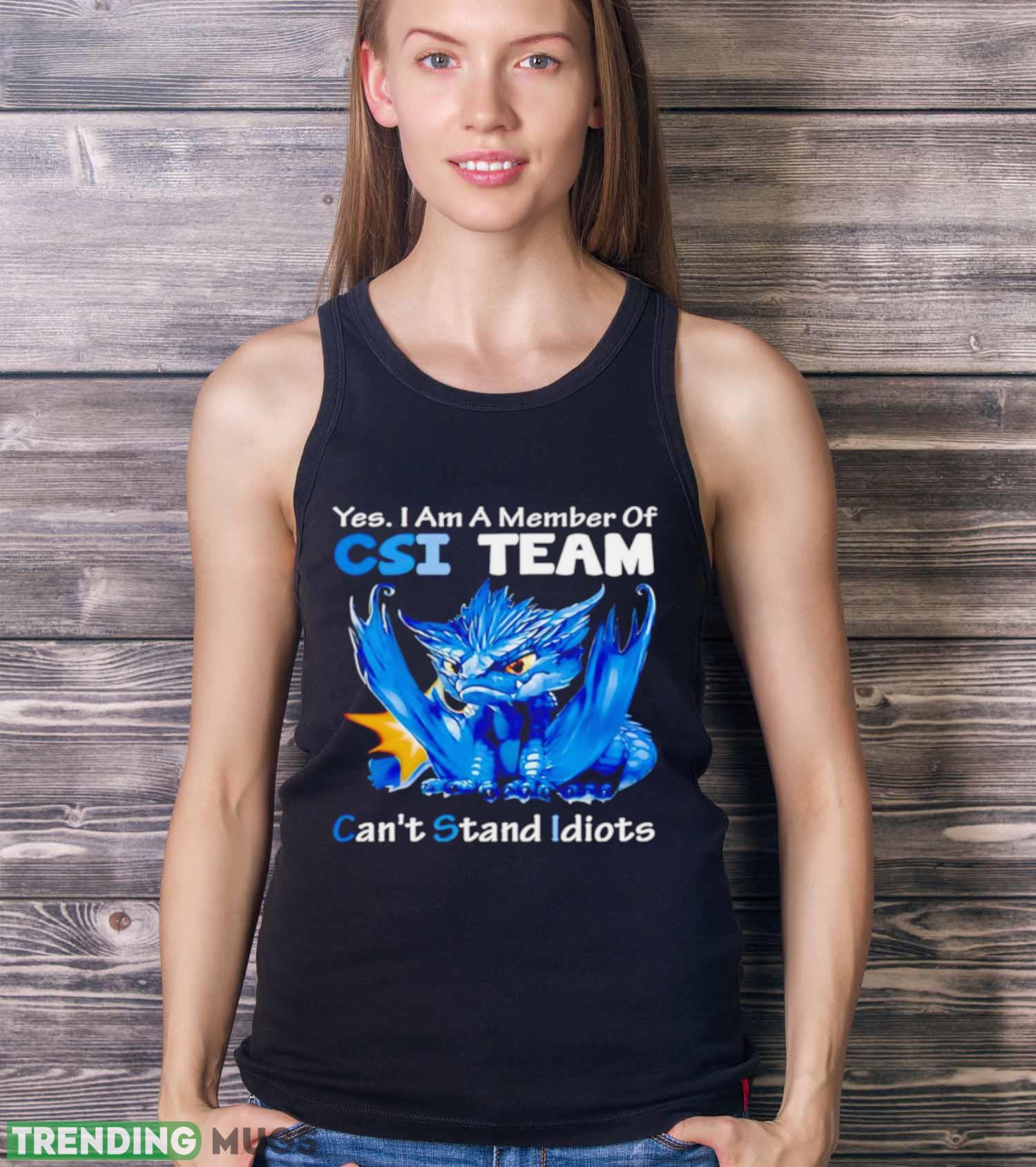 Dragon yes I am a member of CSI team can’t stand idiots shirt Dark Shirt Dragon yes I am a member of CSI team can’t stand idiots shirt Dark Shirt