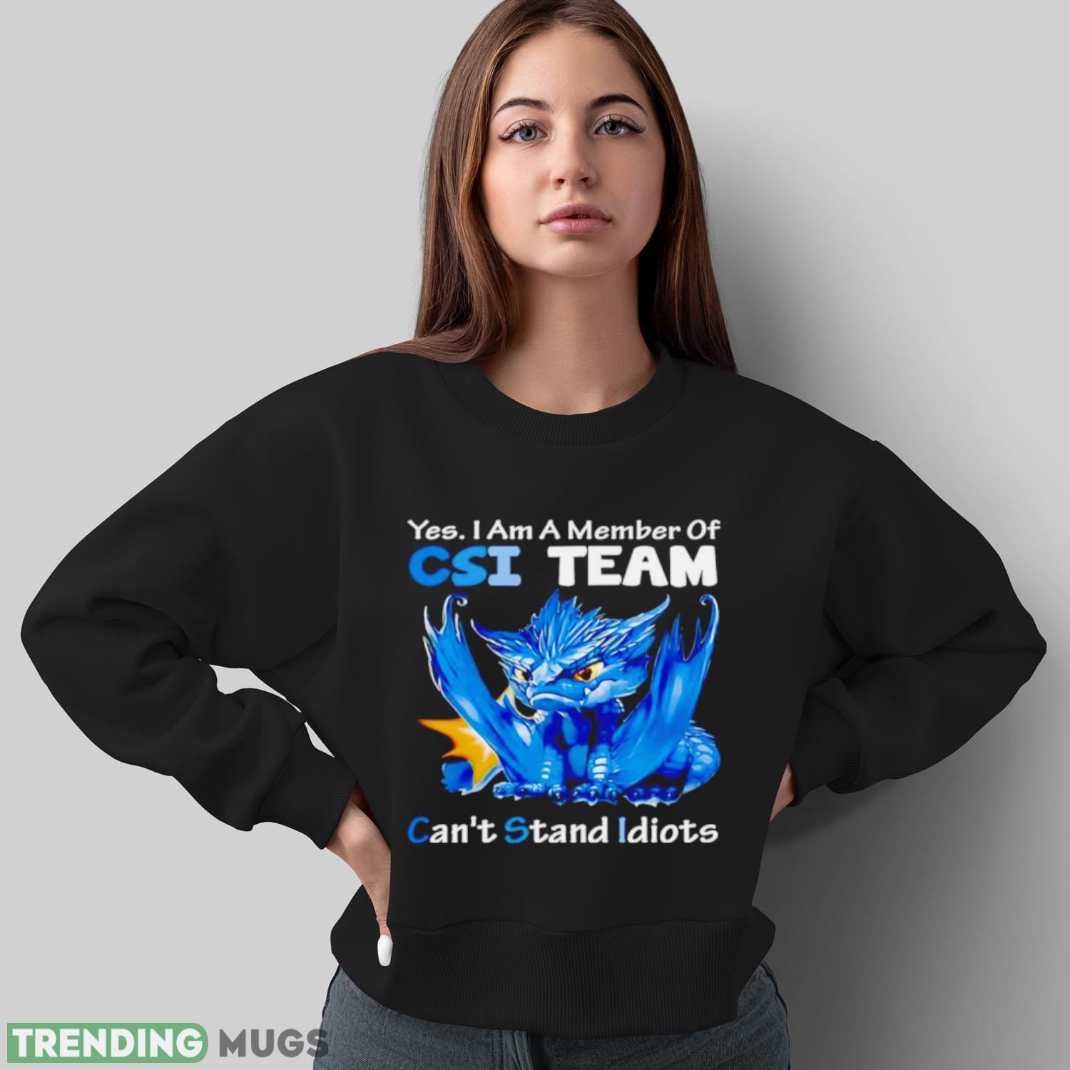 Dragon yes I am a member of CSI team can’t stand idiots shirt Dark Shirt Dragon yes I am a member of CSI team can’t stand idiots shirt Dark Shirt