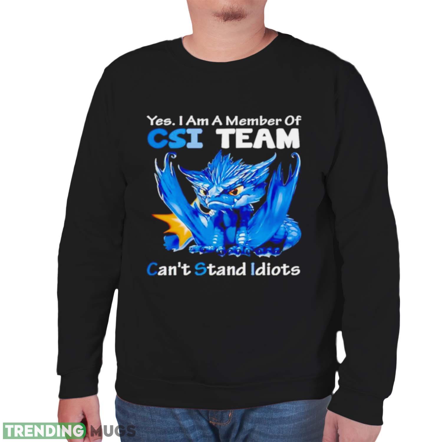 Dragon yes I am a member of CSI team can’t stand idiots shirt Dark Shirt Dragon yes I am a member of CSI team can’t stand idiots shirt Dark Shirt