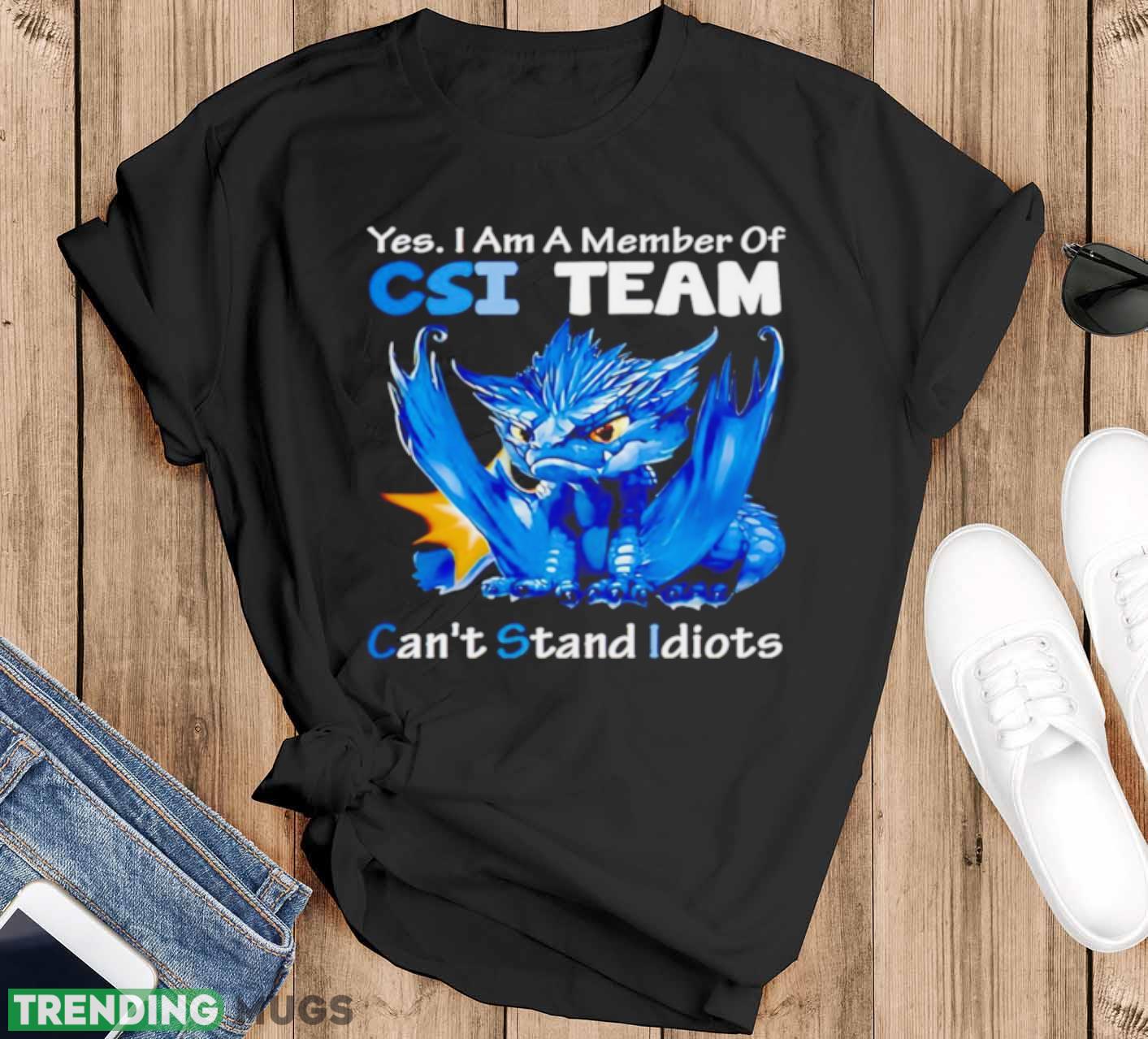 Dragon yes I am a member of CSI team can’t stand idiots shirt - Black T-Shirt Dragon yes I am a member of CSI team can’t stand idiots shirt - Black T-Shirt