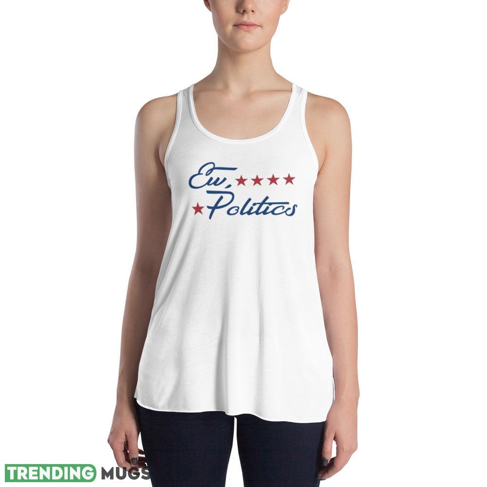 Ew Politics Funny White T Shirt Gift For Men And Women Light Shirt Ew Politics Funny White T Shirt Gift For Men And Women Light Shirt