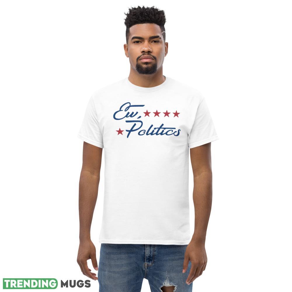 Ew Politics Funny White T Shirt Gift For Men And Women Light Shirt Ew Politics Funny White T Shirt Gift For Men And Women Light Shirt