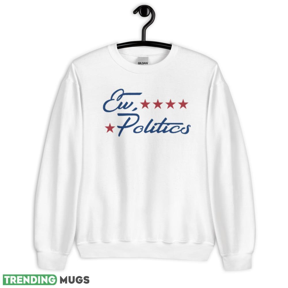 Ew Politics Funny White T Shirt Gift For Men And Women - 18000 Unisex Heavy Blend Crewneck Sweatshirt Ew Politics Funny White T Shirt Gift For Men And Women - 18000 Unisex Heavy Blend Crewneck Sweatshirt