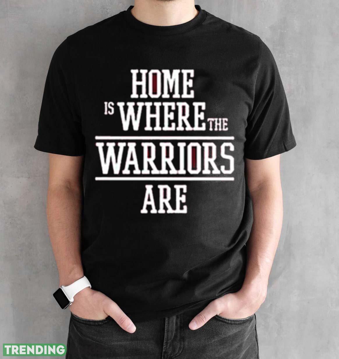 Home is where the Warriors are 2023 shirt Dark Shirt Home is where the Warriors are 2023 shirt Dark Shirt