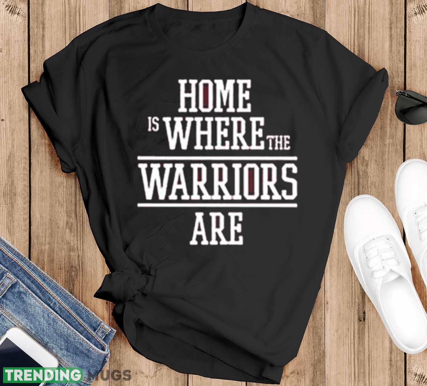 Home is where the Warriors are 2023 shirt - Black T-Shirt