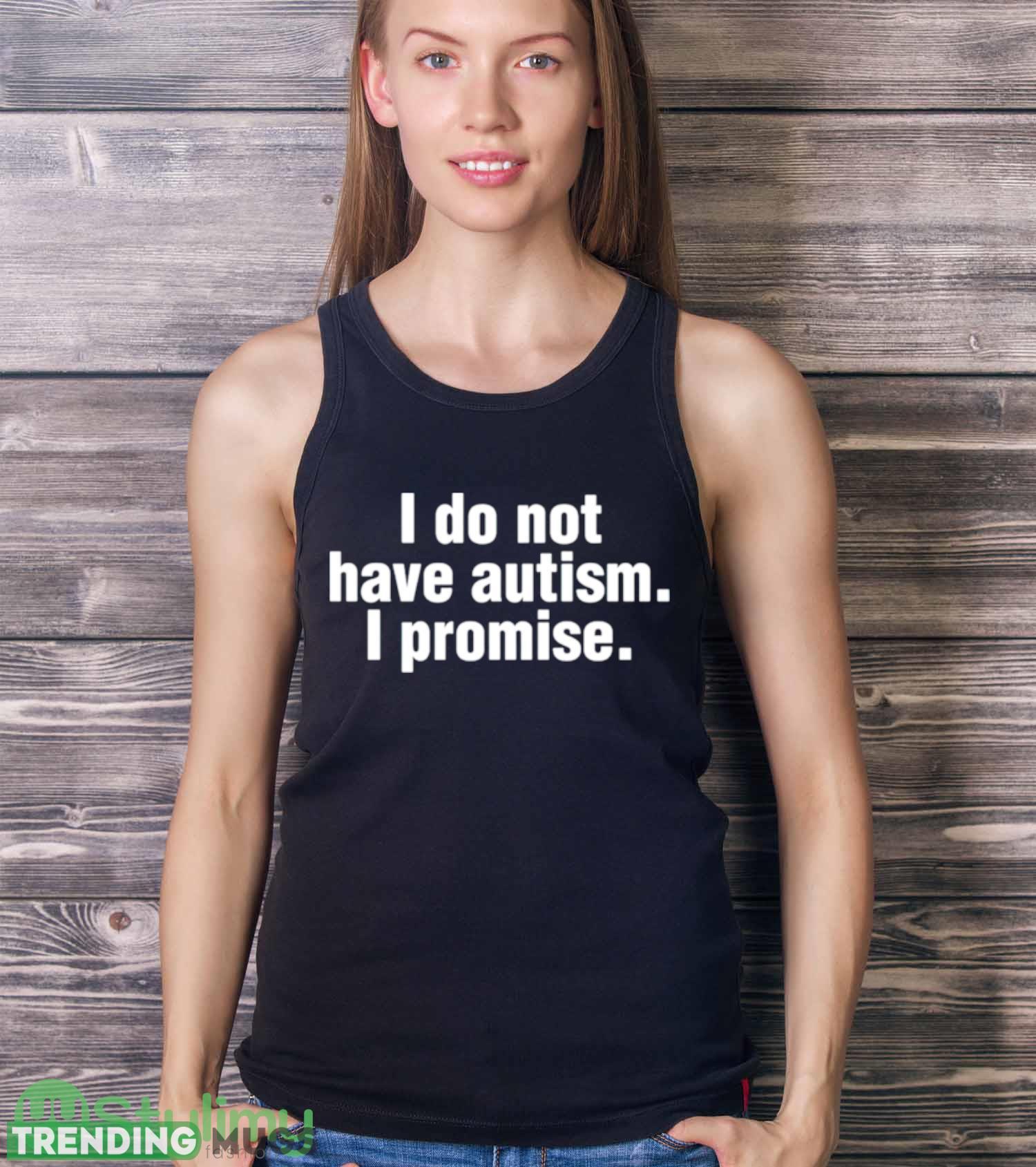 I do not have autism i promise shirt Dark Shirt I do not have autism i promise shirt Dark Shirt