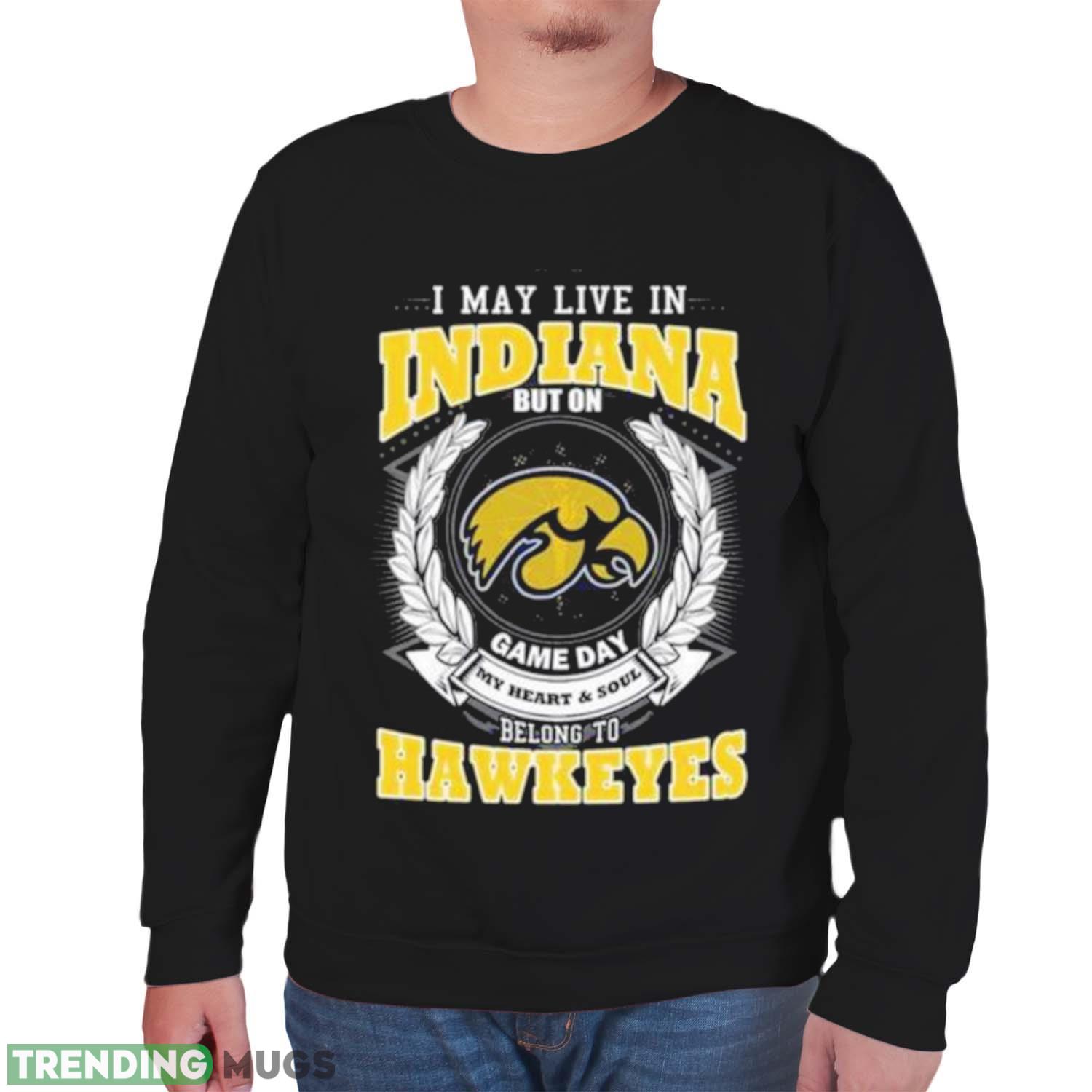 I May Live In Indiana But On Game Day My Heart & Soul Belongs Iowa Hawkeyes Shirt Dark Shirt I May Live In Indiana But On Game Day My Heart & Soul Belongs Iowa Hawkeyes Shirt Dark Shirt
