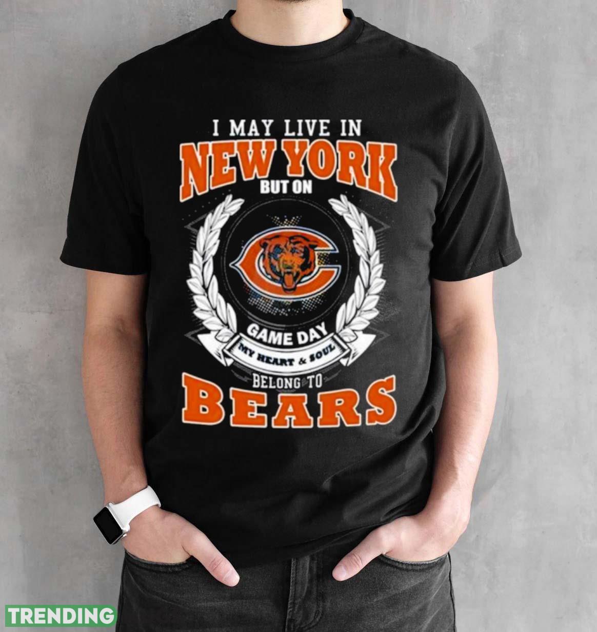 I May Live In New York But On Game Day My Heart & Soul Belongs To Chicago Bears Shirt Dark Shirt I May Live In New York But On Game Day My Heart & Soul Belongs To Chicago Bears Shirt Dark Shirt
