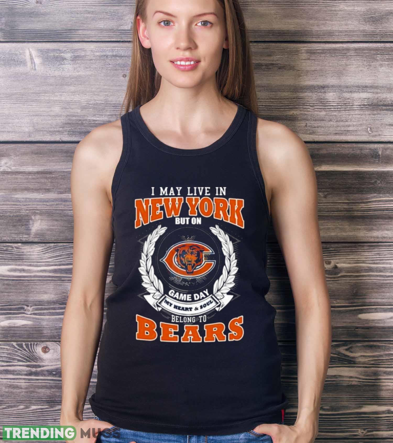 I May Live In New York But On Game Day My Heart & Soul Belongs To Chicago Bears Shirt Dark Shirt I May Live In New York But On Game Day My Heart & Soul Belongs To Chicago Bears Shirt Dark Shirt