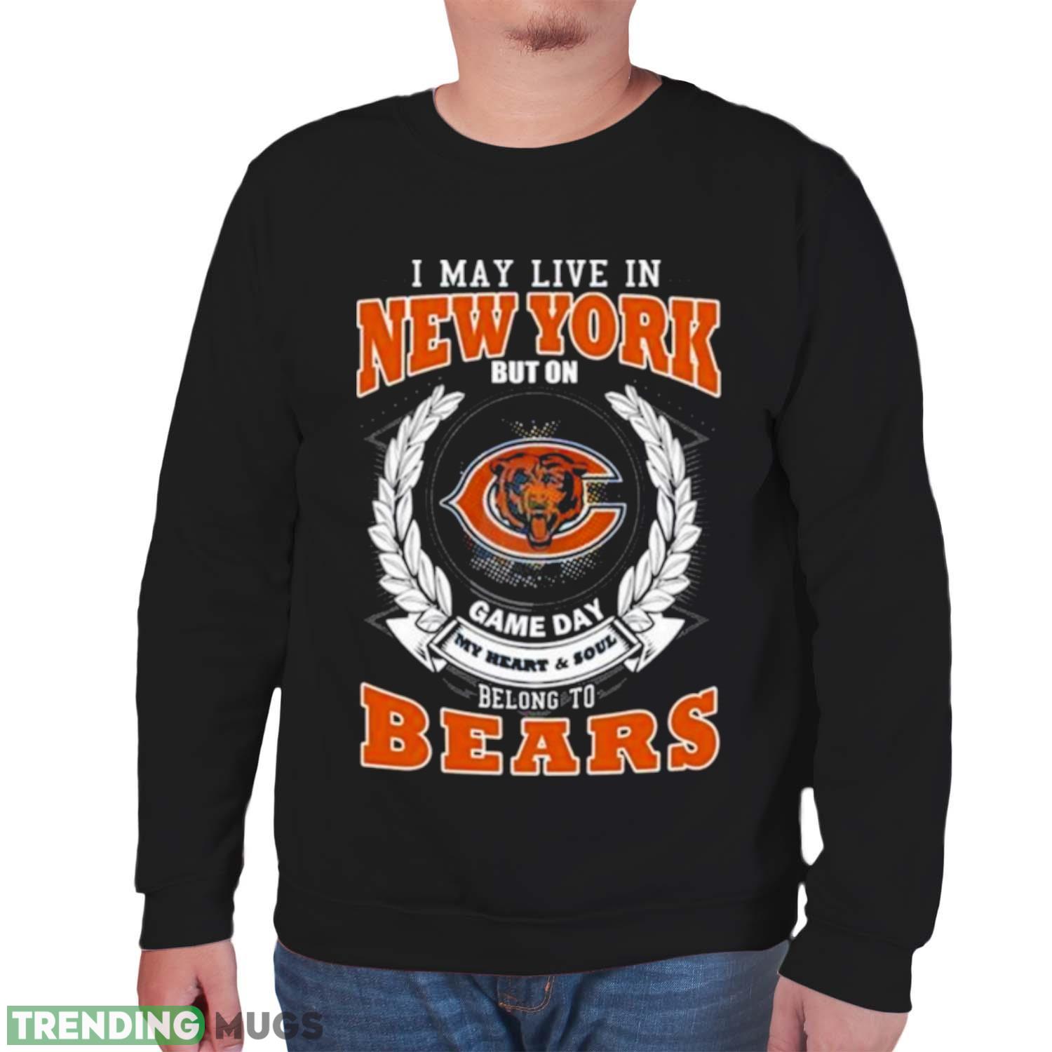 I May Live In New York But On Game Day My Heart & Soul Belongs To Chicago Bears Shirt Dark Shirt I May Live In New York But On Game Day My Heart & Soul Belongs To Chicago Bears Shirt Dark Shirt