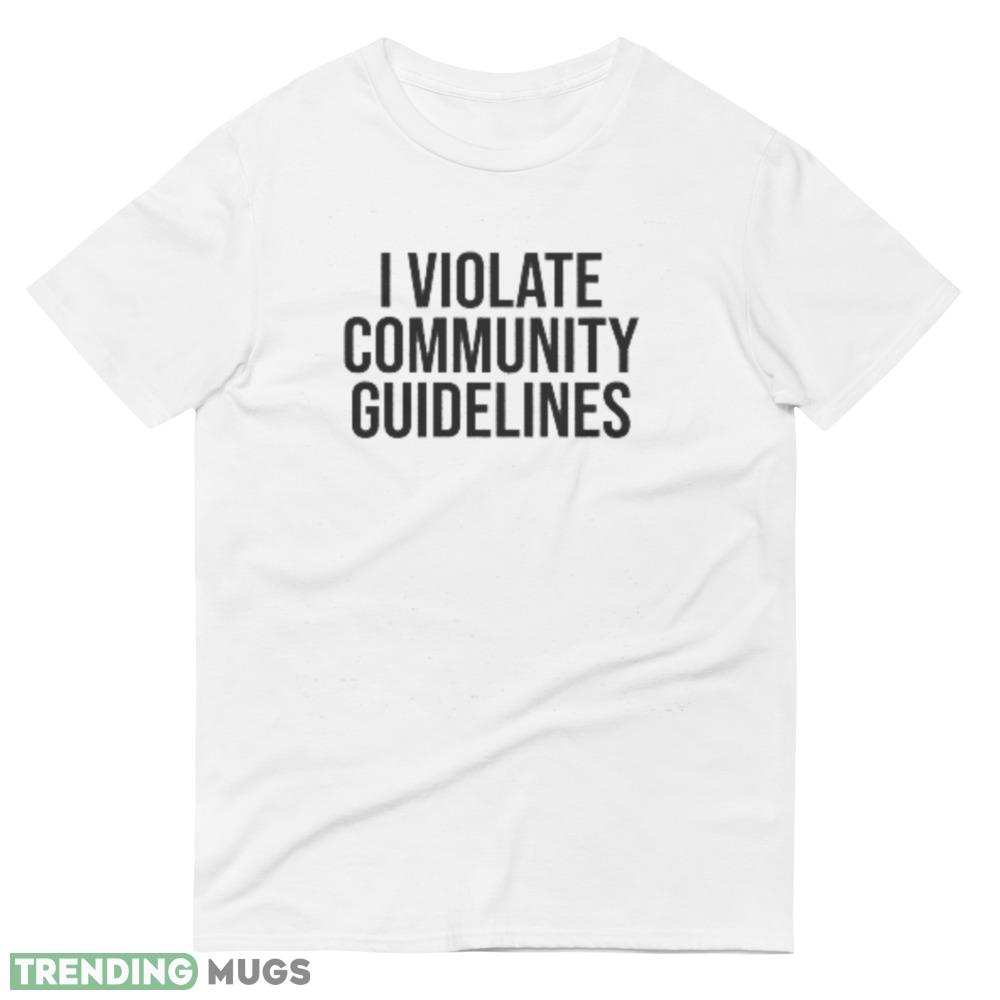 I Violate Community Guidelines Black Letters Funny White T Shirt Light Shirt I Violate Community Guidelines Black Letters Funny White T Shirt Light Shirt
