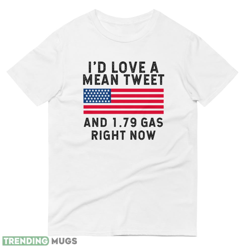 I'd Love a Mean Tweet and 1.79 Gas Right Now T Shirt 0 Light Shirt I'd Love a Mean Tweet and 1.79 Gas Right Now T Shirt 0 Light Shirt