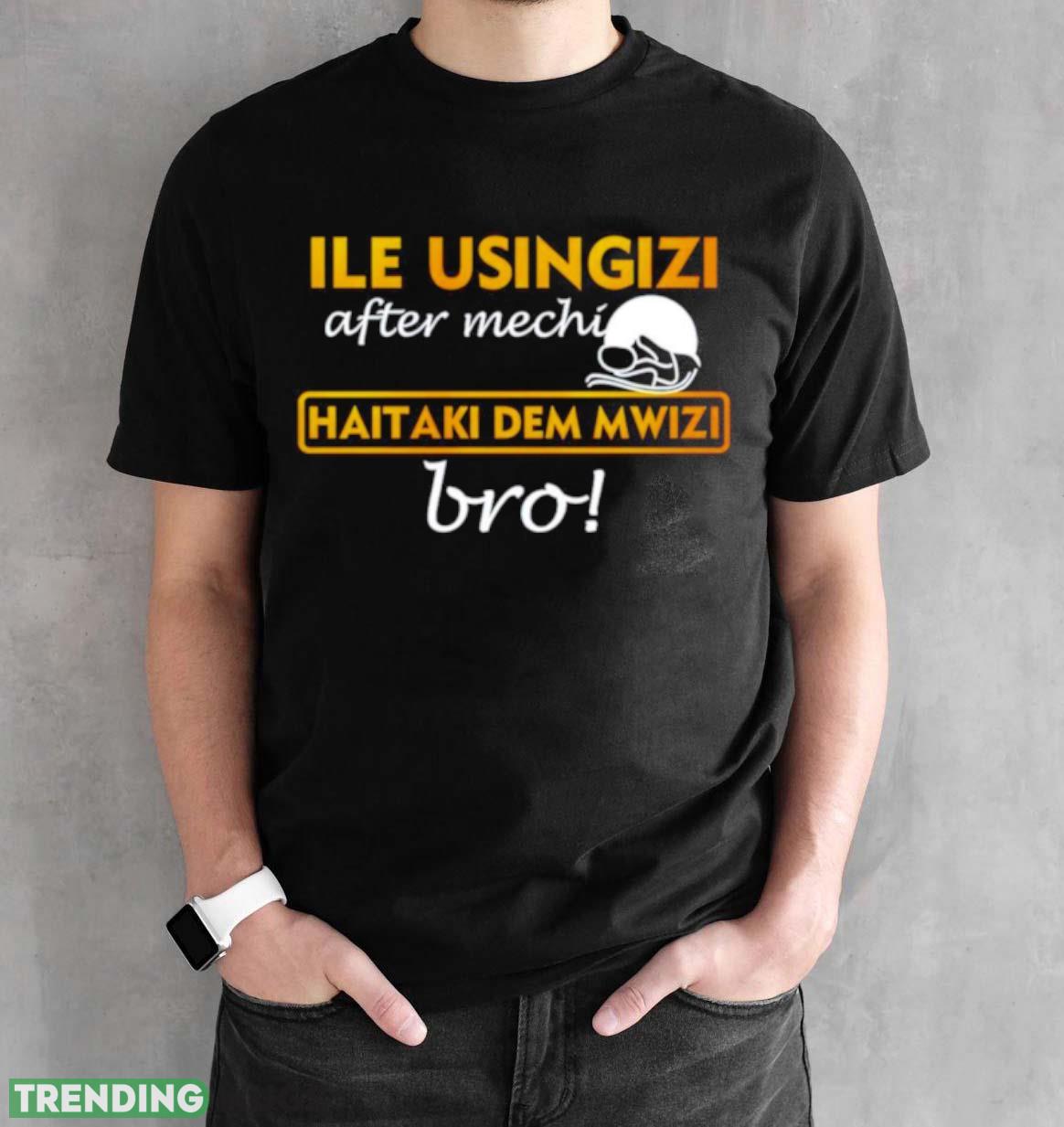 Ile usingizi after mechi haitaki dem mwizi bro shirt Dark Shirt Ile usingizi after mechi haitaki dem mwizi bro shirt Dark Shirt