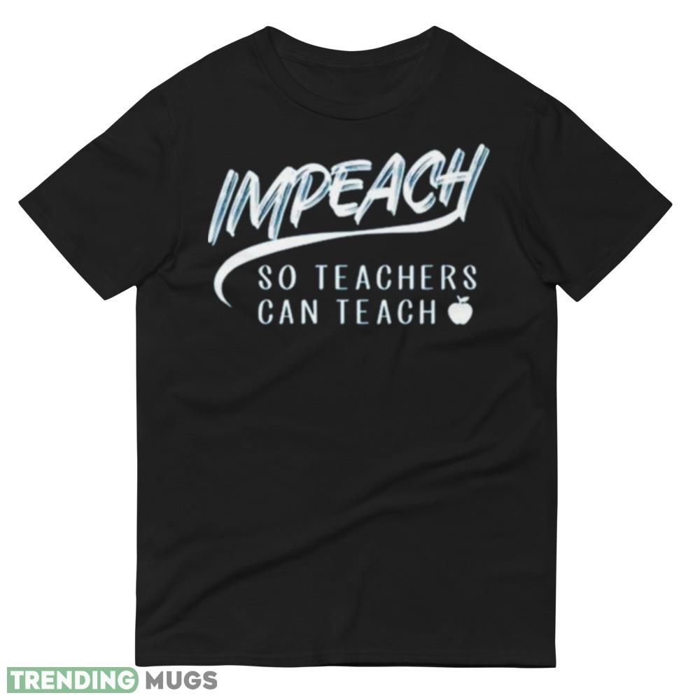 Impeach So Teachers Can Teach 2023 Shirt Dark Shirt Impeach So Teachers Can Teach 2023 Shirt Dark Shirt
